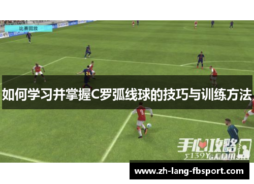 如何学习并掌握C罗弧线球的技巧与训练方法