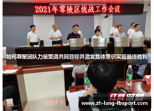 如何凝聚团队力量塑造共同目标并激发集体意识实现最终胜利