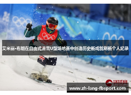 艾米丽·布朗在自由式滑雪U型场地赛中创造历史新成就刷新个人纪录