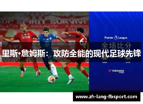 里斯·詹姆斯：攻防全能的现代足球先锋