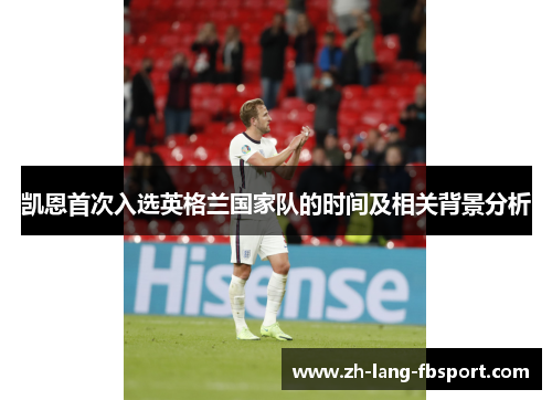 凯恩首次入选英格兰国家队的时间及相关背景分析