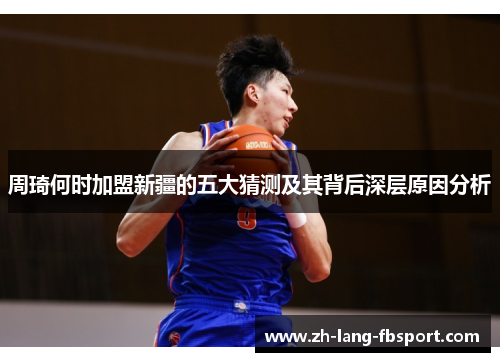 周琦何时加盟新疆的五大猜测及其背后深层原因分析