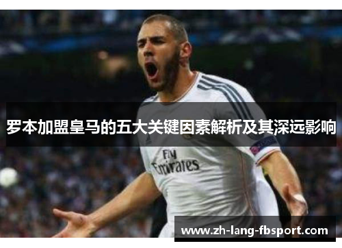 罗本加盟皇马的五大关键因素解析及其深远影响