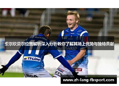 索尔坎贝尔位置解析深入分析教你了解其场上优势与独特贡献