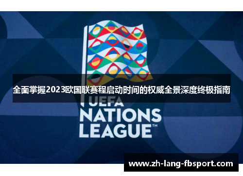 全面掌握2023欧国联赛程启动时间的权威全景深度终极指南