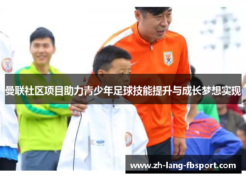 曼联社区项目助力青少年足球技能提升与成长梦想实现 曼联社区项目助力青少年足球技能提升与成长梦想实现