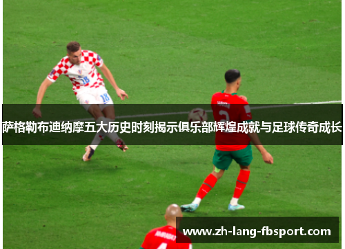 萨格勒布迪纳摩五大历史时刻揭示俱乐部辉煌成就与足球传奇成长