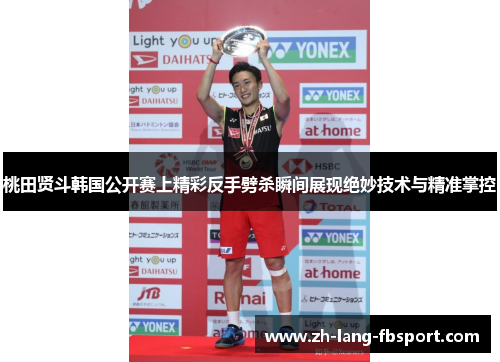 桃田贤斗韩国公开赛上精彩反手劈杀瞬间展现绝妙技术与精准掌控