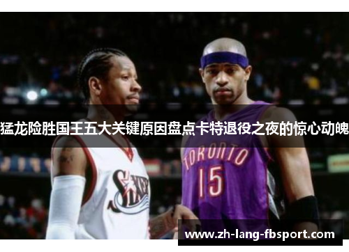 猛龙险胜国王五大关键原因盘点卡特退役之夜的惊心动魄