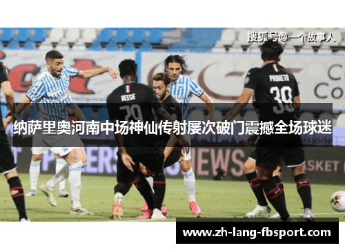 纳萨里奥河南中场神仙传射屡次破门震撼全场球迷