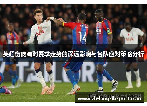 英超伤病潮对赛季走势的深远影响与各队应对策略分析